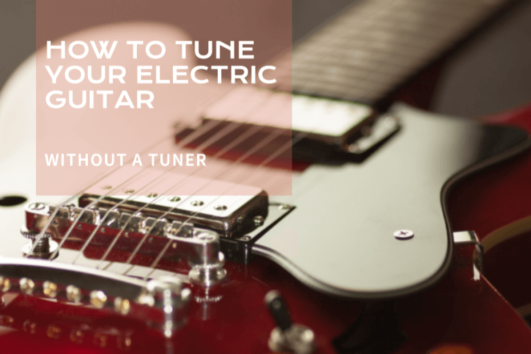 How to Tune Electric Guitar Without a Tuner [ 3 Easy Methods You Need to Try ]