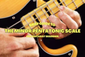 Brief Guide To The Minor Pentatonic Scale For Guitarist Beginner