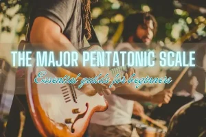 Essential Guides To The Major Pentatonic Scale